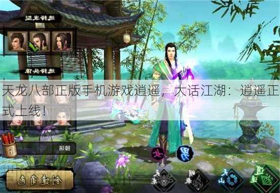 天龙八部正版手机游戏逍遥，大话江湖：逍遥正式上线！